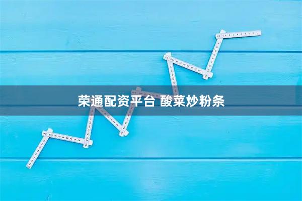 荣通配资平台 酸菜炒粉条